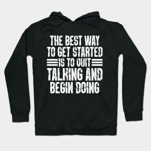 The Best Way To Get Started Is To Quit Talking And Begin Doing Hoodie